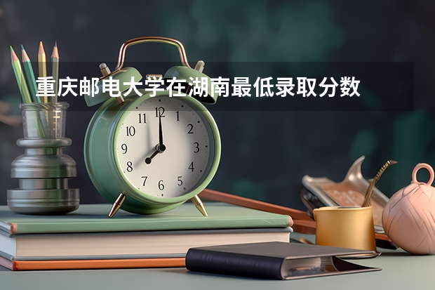重庆邮电大学在湖南最低录取分数