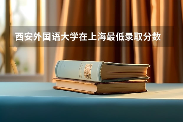 西安外国语大学在上海最低录取分数