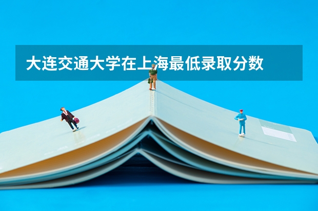 大连交通大学在上海最低录取分数