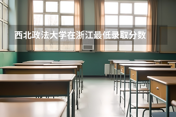 西北政法大学在浙江最低录取分数