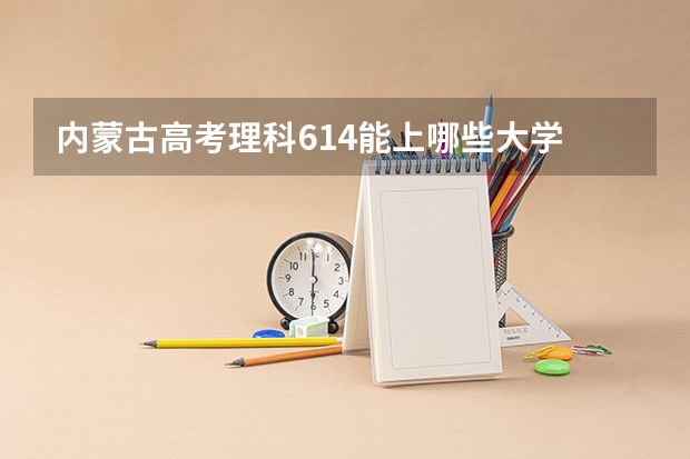内蒙古高考理科614能上哪些大学