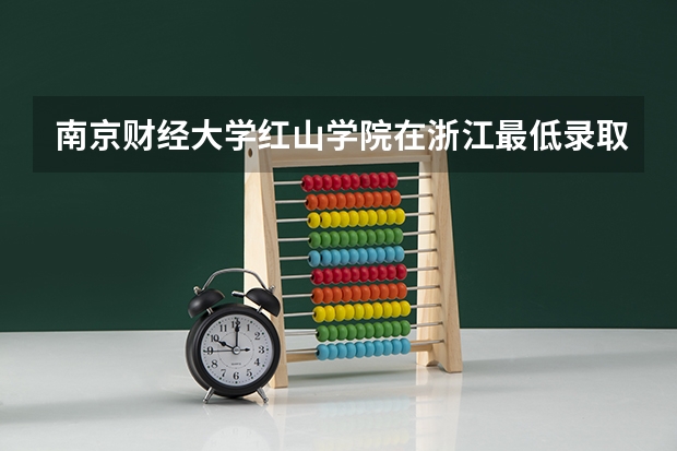 南京财经大学红山学院在浙江最低录取分数