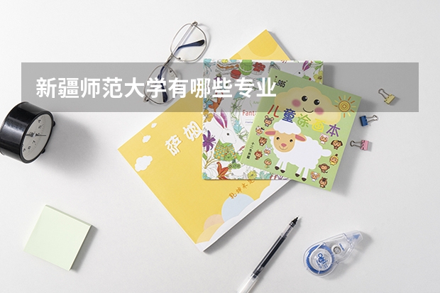 新疆师范大学有哪些专业