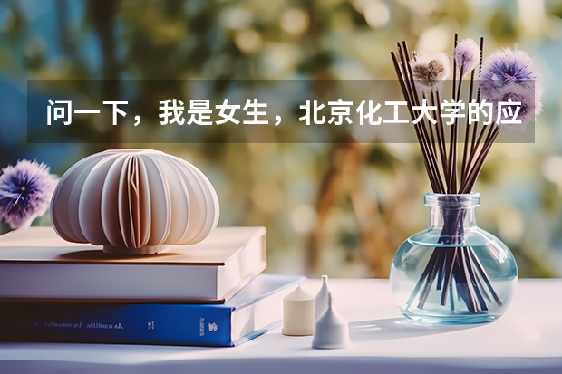 问一下，我是女生，北京化工大学的应用化学，高分子材料与工程，化学工程与工艺，这三个报哪个好呢