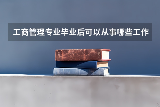 工商管理专业毕业后可以从事哪些工作？