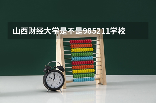 山西财经大学是不是985/211学校