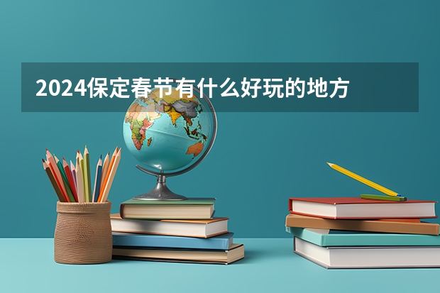 2024保定春节有什么好玩的地方