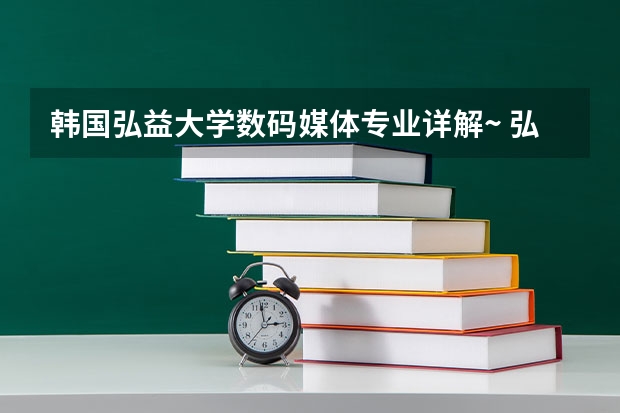 韩国弘益大学数码媒体专业详解~ 弘益大学的大学发展