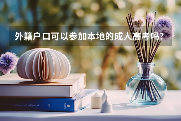 外籍户口可以参加本地的成人高考吗？？？成人高考都考什么？？？录取率怎么样？？？？