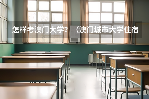 怎样考澳门大学？（澳门城市大学住宿环境）