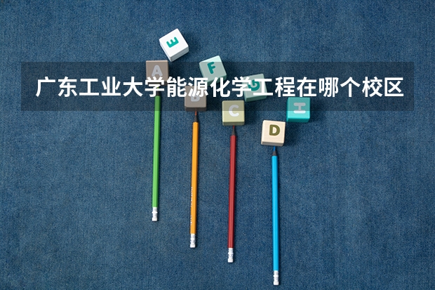 广东工业大学能源化学工程在哪个校区