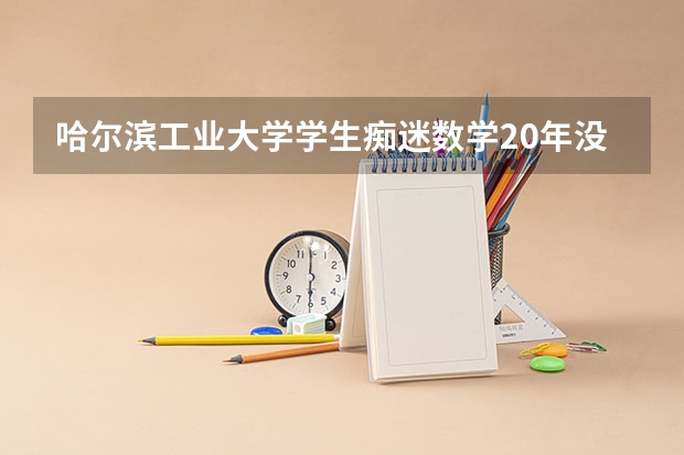 哈尔滨工业大学学生痴迷数学20年没人认可，你怎么看？