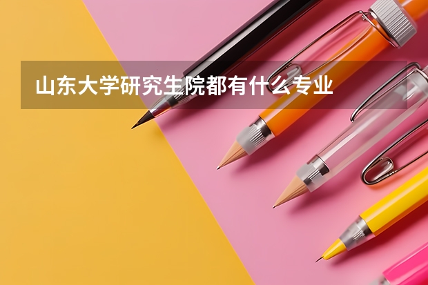 山东大学研究生院都有什么专业