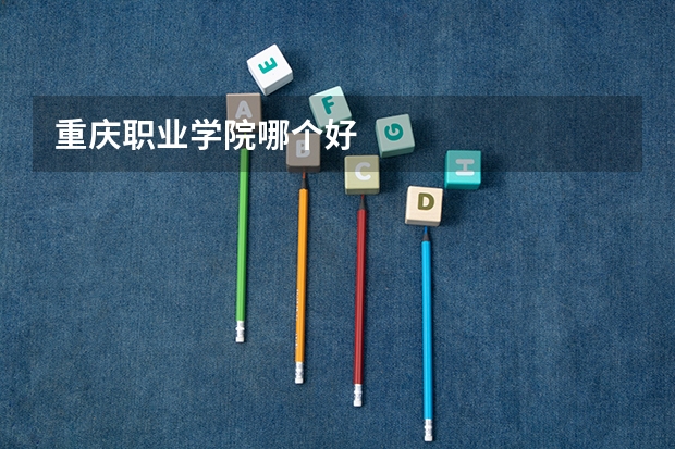 重庆职业学院哪个好