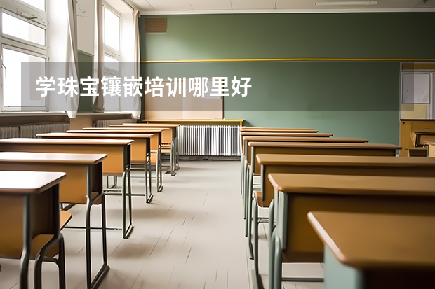 学珠宝镶嵌培训哪里好