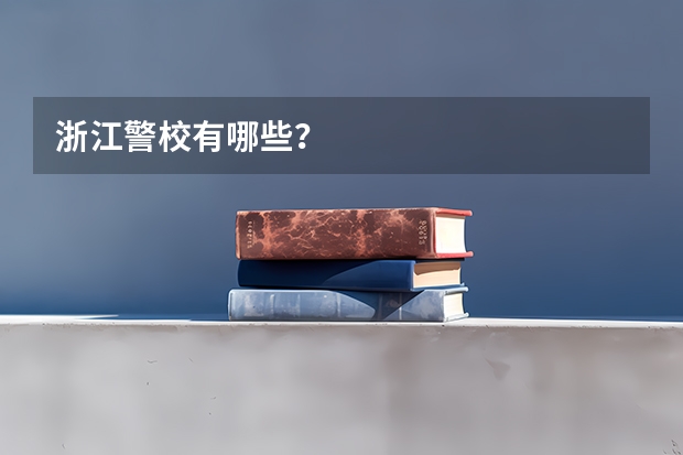 浙江警校有哪些？