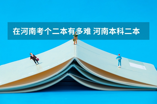 在河南考个二本有多难 河南本科二本分数线