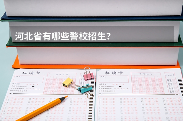 河北省有哪些警校招生？