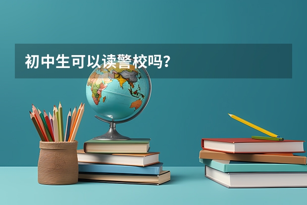 初中生可以读警校吗？