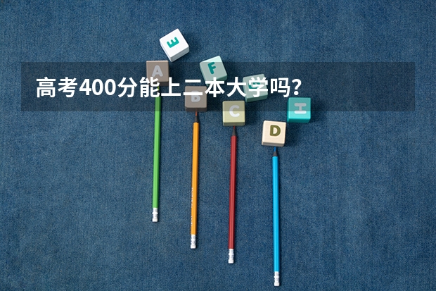 高考400分能上二本大学吗？