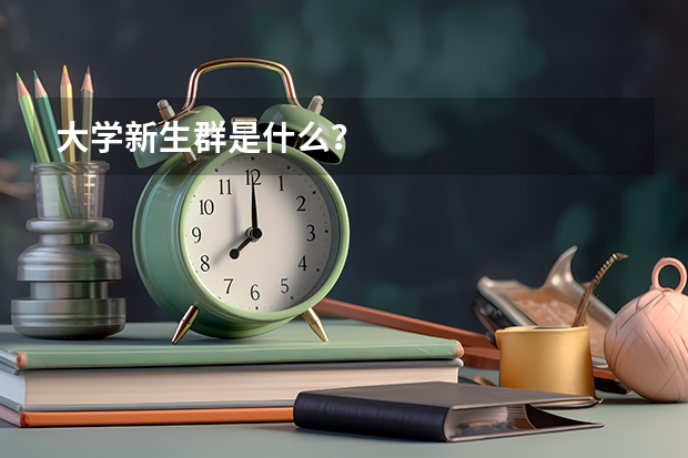 大学新生群是什么?