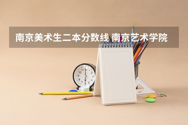 南京美术生二本分数线 南京艺术学院美术生录取分数线