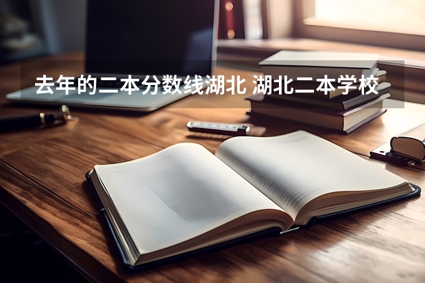 去年的二本分数线湖北 湖北二本学校排名及分数线