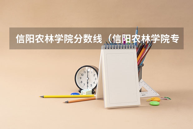 信阳农林学院分数线（信阳农林学院专科分数线）