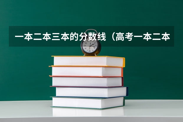 一本二本三本的分数线（高考一本二本分数线）