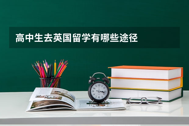 高中生去英国留学有哪些途径