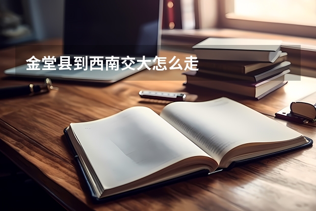 金堂县到西南交大怎么走