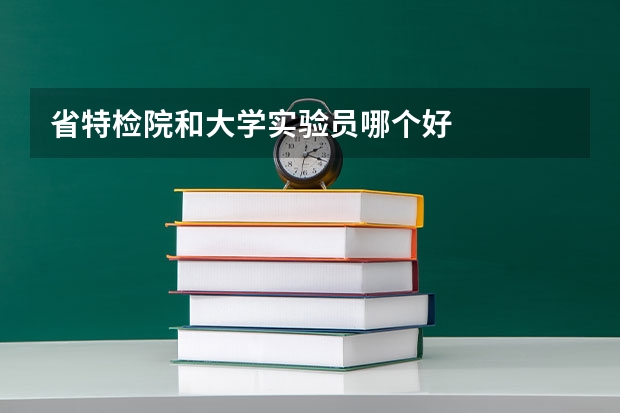 省特检院和大学实验员哪个好