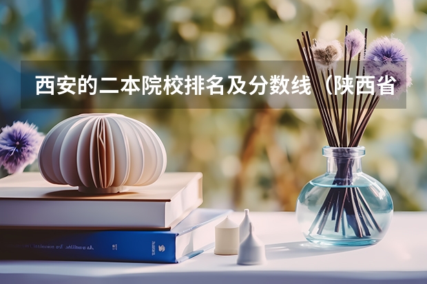 西安的二本院校排名及分数线（陕西省二本院校排名及分数线）
