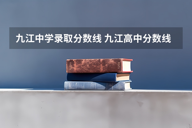 九江中学录取分数线 九江高中分数线