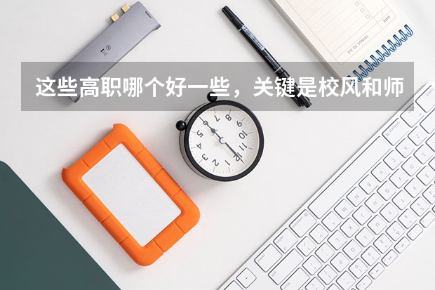 这些高职哪个好一些,关键是校风和师资力量!