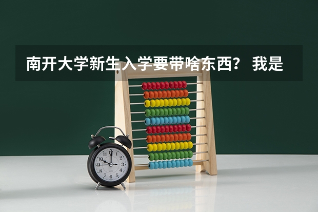 南开大学新生入学要带啥东西？ 我是南开大学09级新生想了解校本部宿舍床位尺寸希望得到南开人的帮助，谢谢