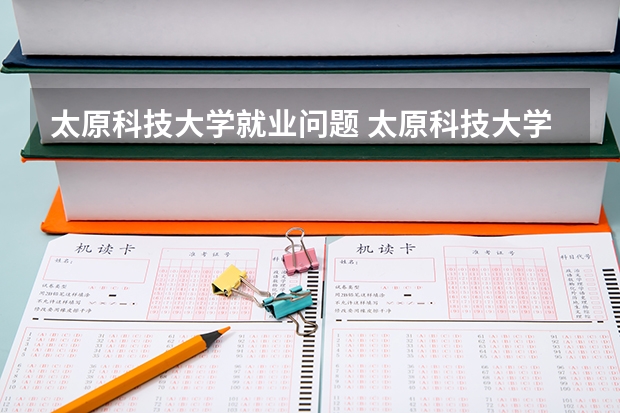 太原科技大学就业问题 太原科技大学华科学院分数线