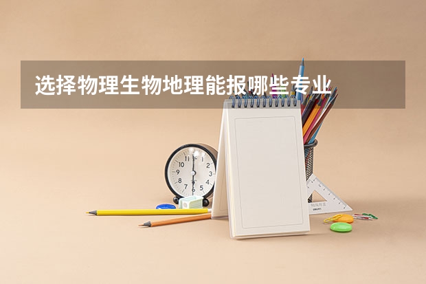 选择物理生物地理能报哪些专业