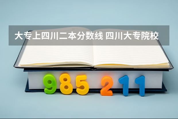 大专上四川二本分数线 四川大专院校排名以及录取分数线