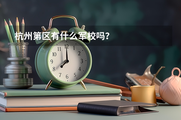 杭州第区有什么军校吗？