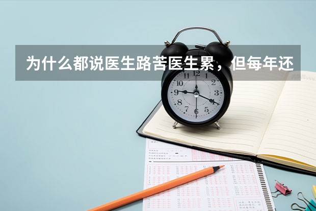 为什么都说医生路苦医生累，但每年还是那么多人报考医学院，而且分那么高？