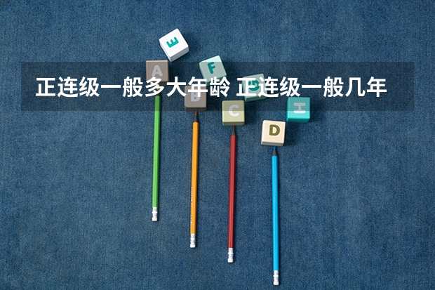正连级一般多大年龄 正连级一般几年军龄