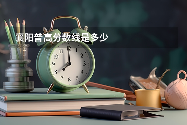 襄阳普高分数线是多少
