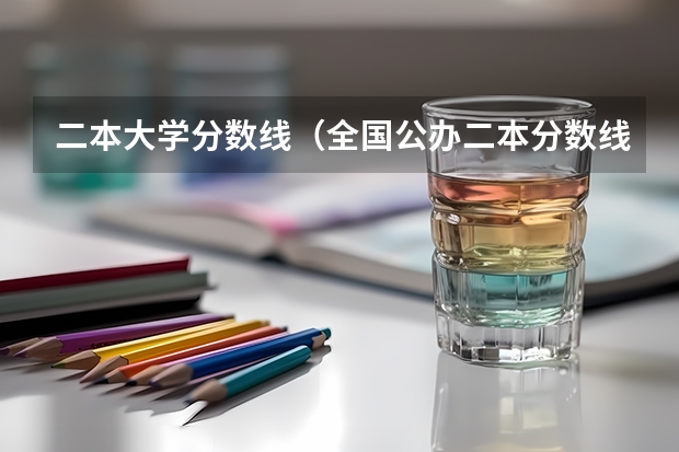 二本大学分数线（全国公办二本分数线）