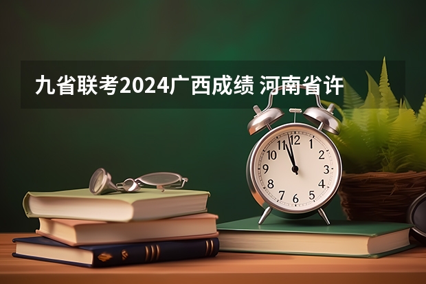 九省联考2024广西成绩 河南省许平汝九校联考是哪九校