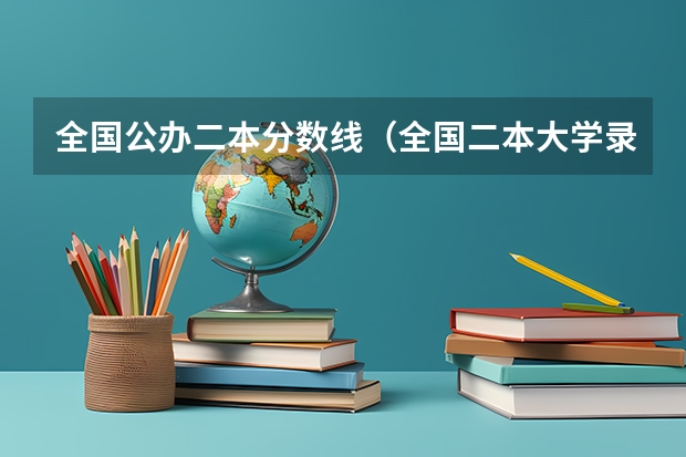 全国公办二本分数线（全国二本大学录取分数线二本最低分数线（多省含文理科））