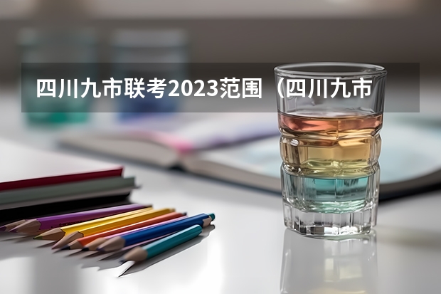 四川九市联考2023范围（四川九市联考是哪几个城市）