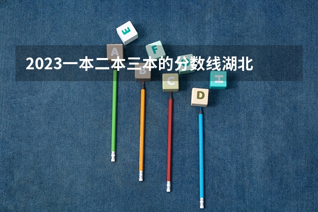 2023一本二本三本的分数线湖北 二本高考分数线