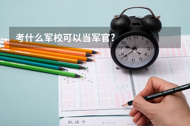 考什么军校可以当军官?