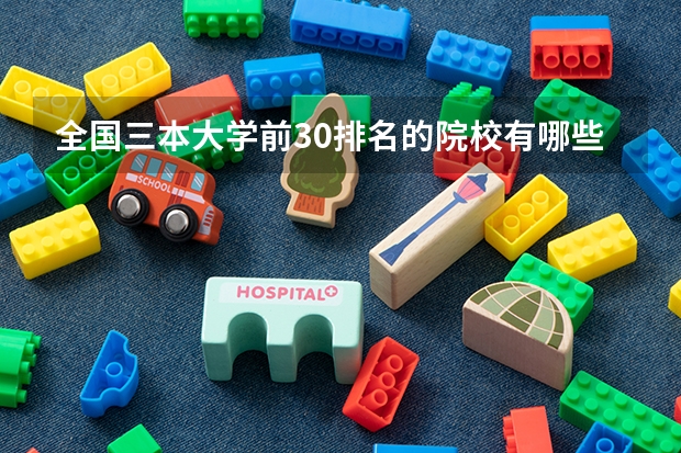 全国三本大学前30排名的院校有哪些好专业就业率最高的院校